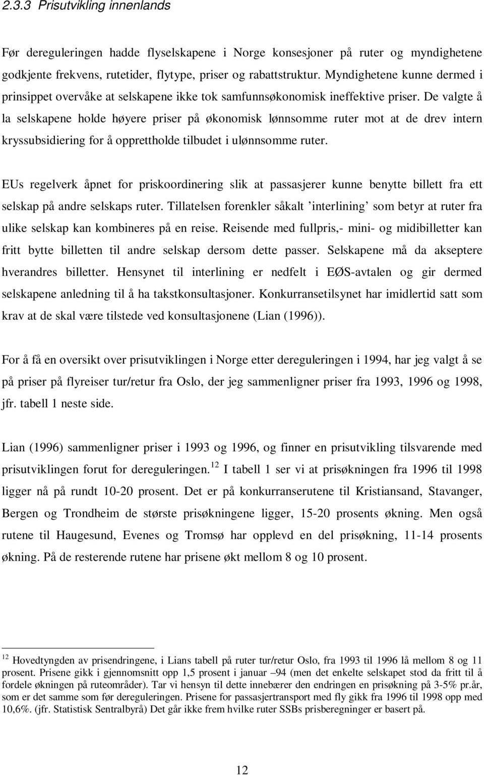 De valgte å la selskapene holde høyere priser på økonomisk lønnsomme ruter mot at de drev intern kryssubsidiering for å opprettholde tilbudet i ulønnsomme ruter.