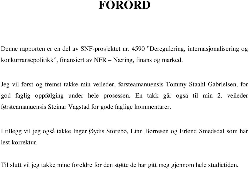 Jeg vil først og fremst takke min veileder, førsteamanuensis Tommy Staahl Gabrielsen, for god faglig oppfølging under hele prosessen.