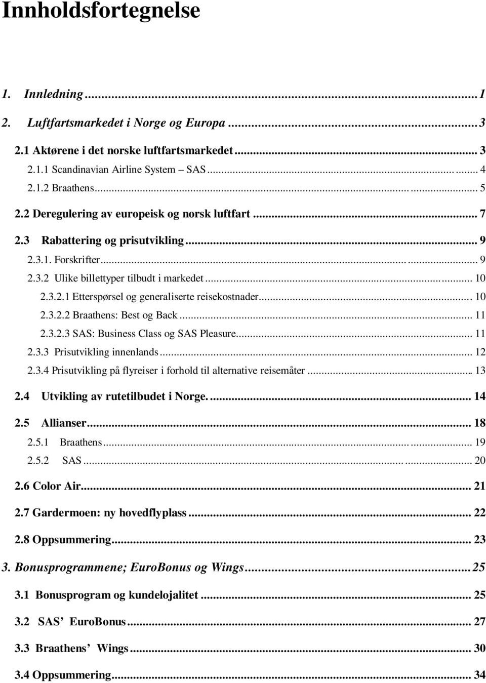 ..10 2.3.2.2 Braathens: Best og Back... 11 2.3.2.3 SS: Business Class og SS Pleasure... 11 2.3.3 Prisutvikling innenlands... 12 2.3.4 Prisutvikling på flyreiser i forhold til alternative reisemåter.