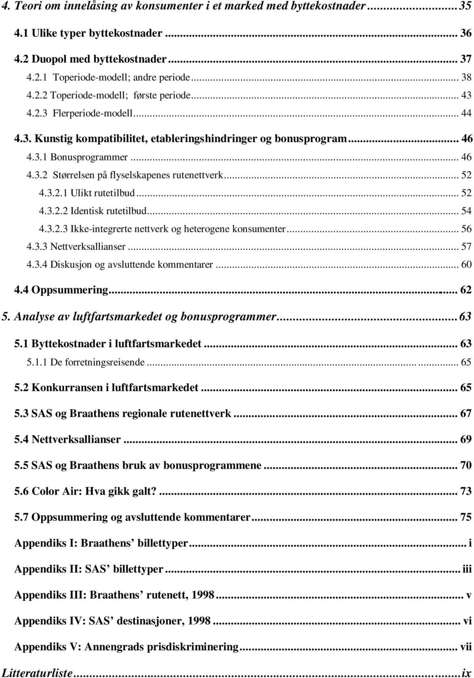 .. 52 4.3.2.2 Identisk rutetilbud... 54 4.3.2.3 Ikke-integrerte nettverk og heterogene konsumenter... 56 4.3.3 Nettverksallianser... 57 4.3.4 Diskusjon og avsluttende kommentarer... 60 4.