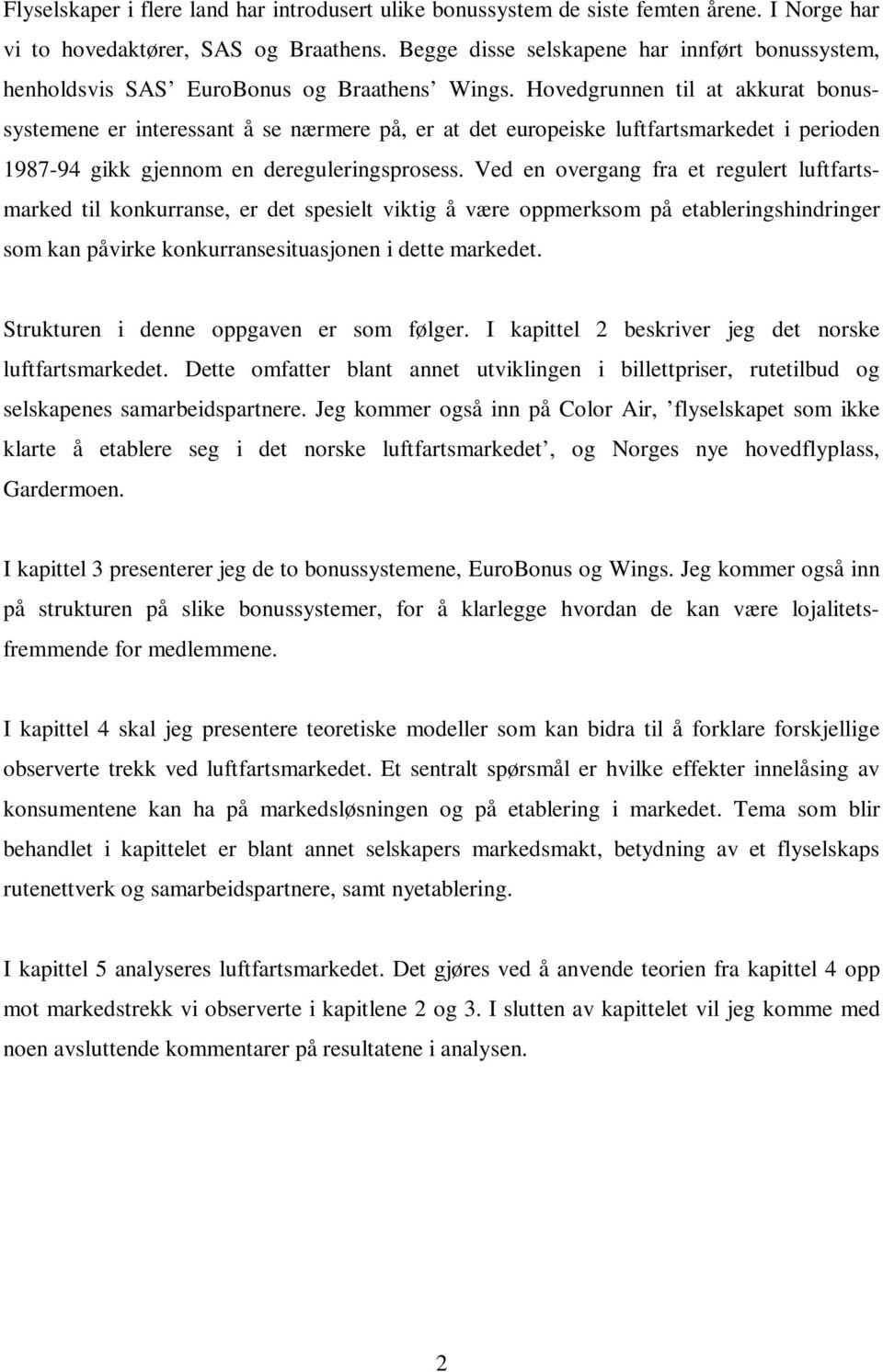 Hovedgrunnen til at akkurat bonussystemene er interessant å se nærmere på, er at det europeiske luftfartsmarkedet i perioden 1987-94 gikk gjennom en dereguleringsprosess.