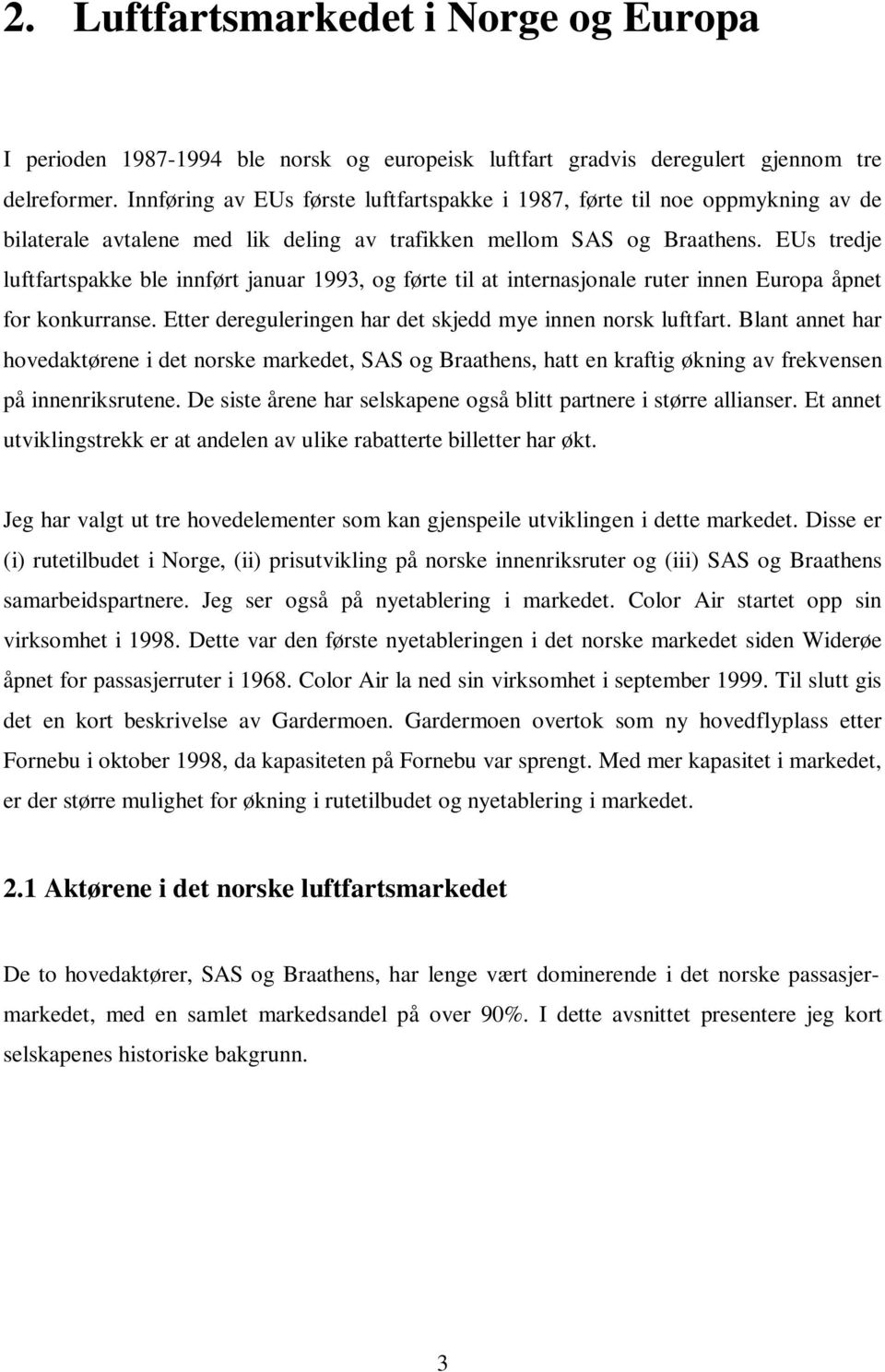 EUs tredje luftfartspakke ble innført januar 1993, og førte til at internasjonale ruter innen Europa åpnet for konkurranse. Etter dereguleringen har det skjedd mye innen norsk luftfart.