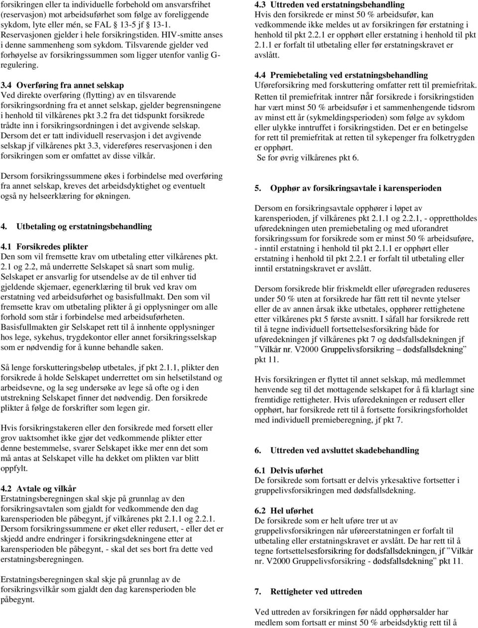 4 Overføring fra annet selskap Ved direkte overføring (flytting) av en tilsvarende forsikringsordning fra et annet selskap, gjelder begrensningene i henhold til vilkårenes pkt 3.