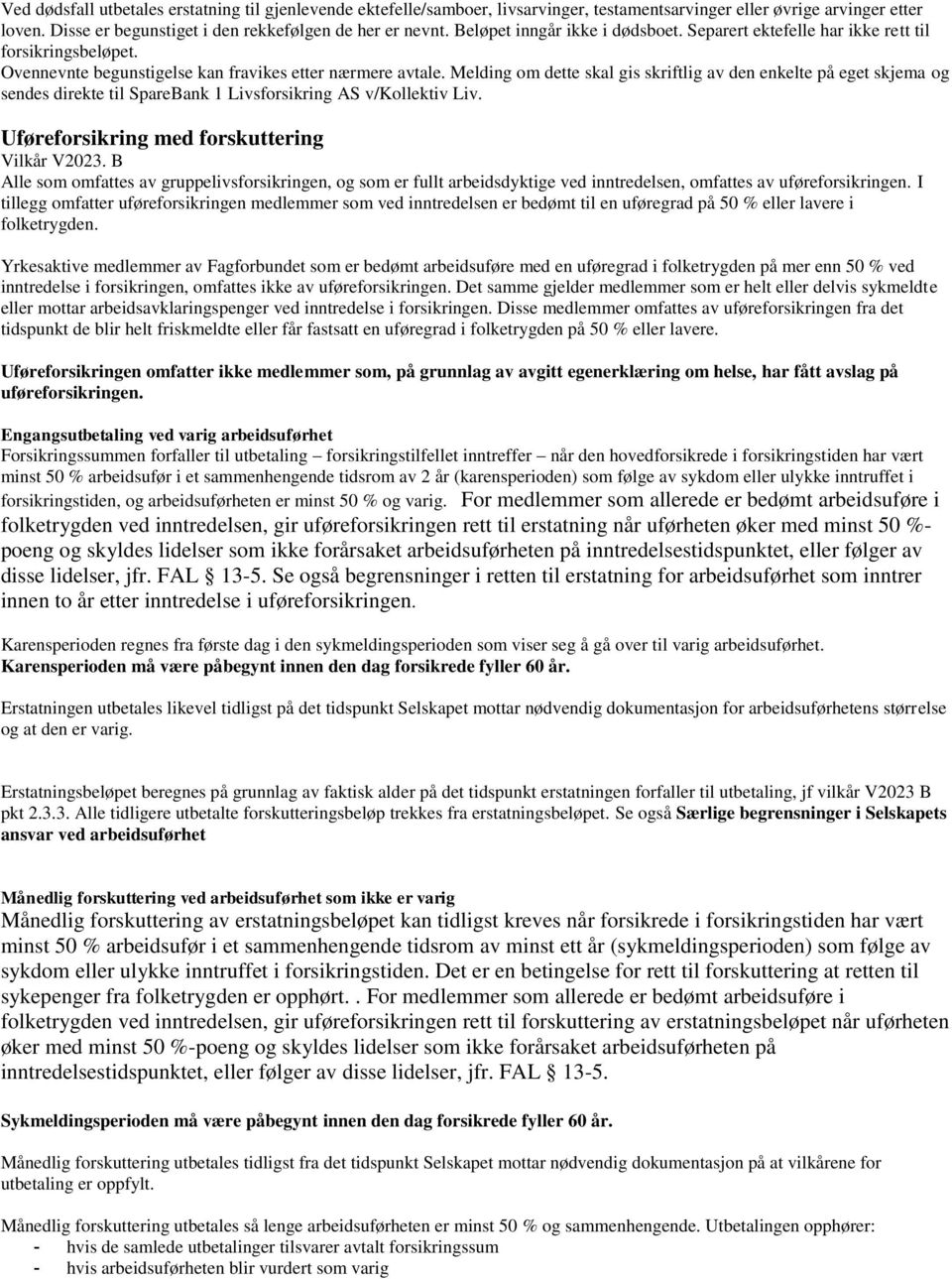 Melding om dette skal gis skriftlig av den enkelte på eget skjema og sendes direkte til SpareBank 1 Livsforsikring AS v/kollektiv Liv. Uføreforsikring med forskuttering Vilkår V2023.