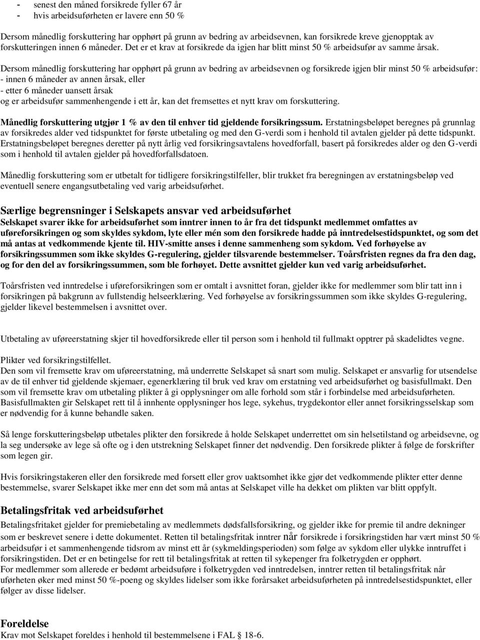 Dersom månedlig forskuttering har opphørt på grunn av bedring av arbeidsevnen og forsikrede igjen blir minst 50 % arbeidsufør: - innen 6 måneder av annen årsak, eller - etter 6 måneder uansett årsak