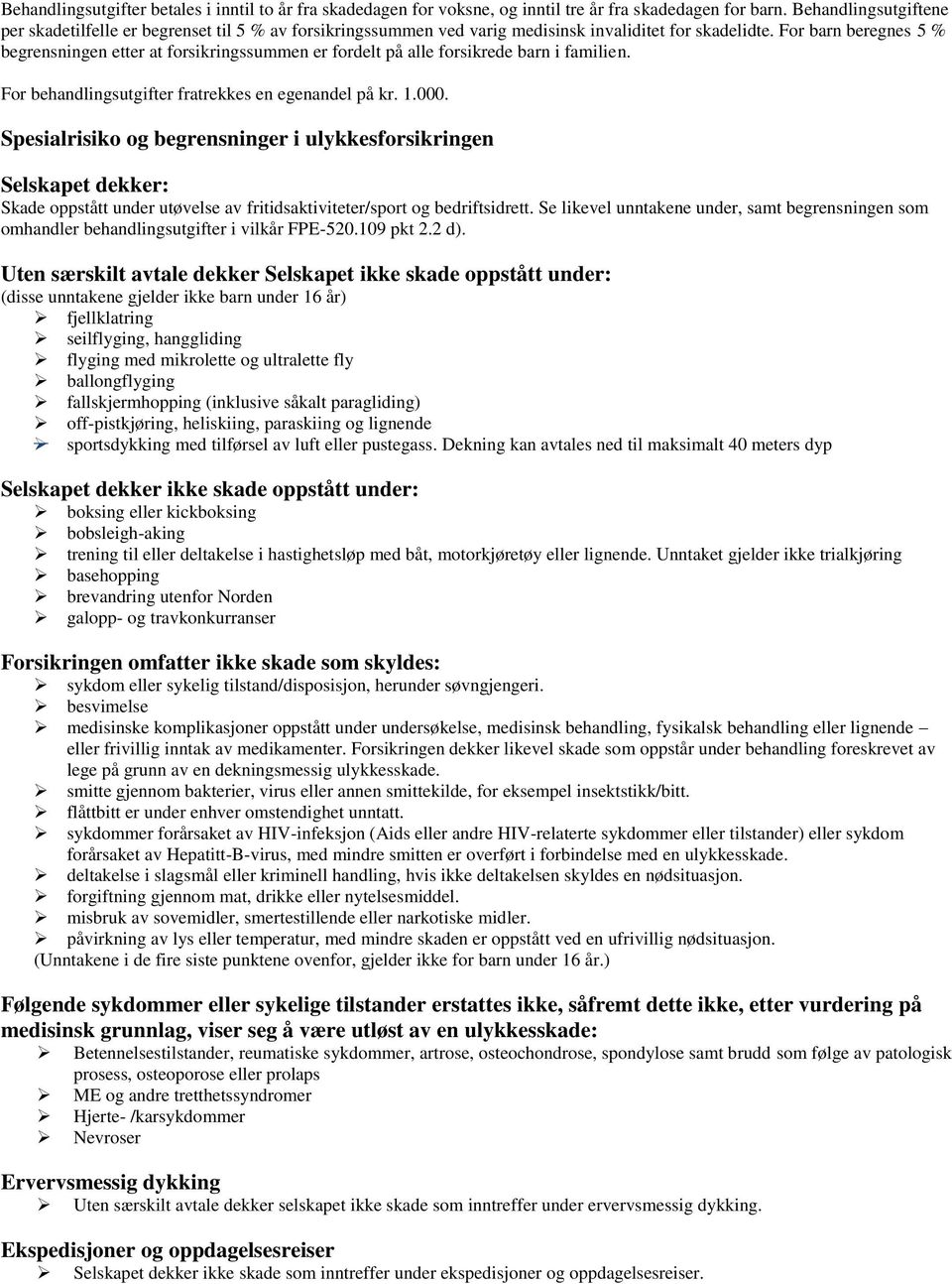 For barn beregnes 5 % begrensningen etter at forsikringssummen er fordelt på alle forsikrede barn i familien. For behandlingsutgifter fratrekkes en egenandel på kr. 1.000.