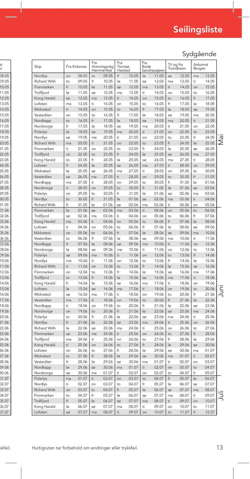 07 Kirkenes Honningsvåg Hammerfest Tromsø Harstad Bodø Til og fra Sandnessjøen Trondheim Ankomst Bergen lys on 08.05 to 09.05 fr 10.05 lø 11.05 sø 12.05 ma 13.05 rd With to 09.05 fr 10.05 lø 11.05 sø 12.05 ma 13.05 ti 14.