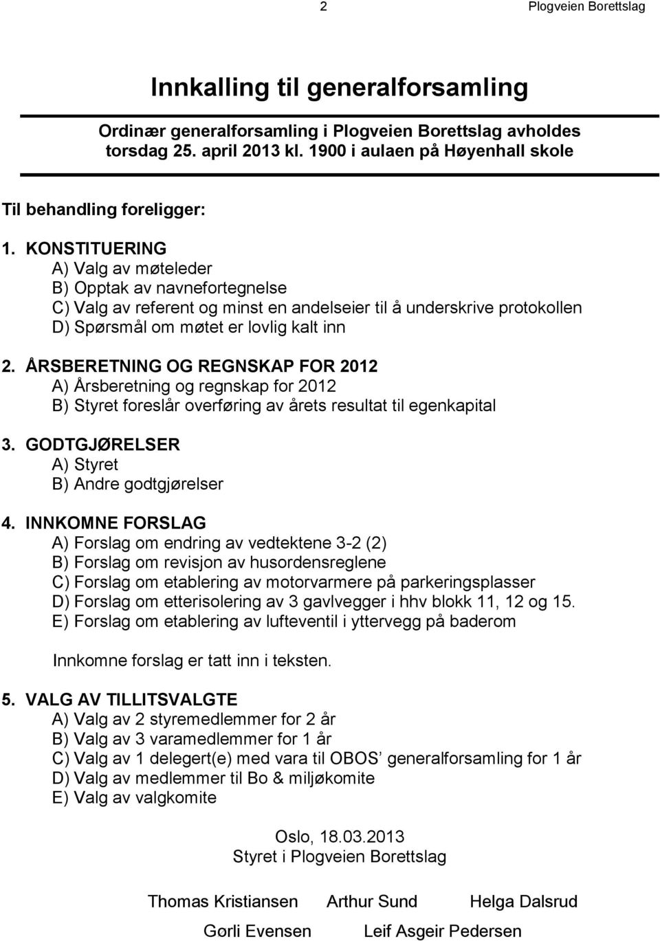 KONSTITUERING A) Valg av møteleder B) Opptak av navnefortegnelse C) Valg av referent og minst en andelseier til å underskrive protokollen D) Spørsmål om møtet er lovlig kalt inn 2.