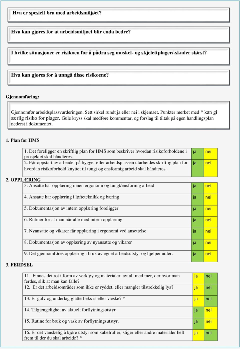 Gule kryss skal medføre kommentar, og forslag til tiltak på egen handlingsplan nederst i dokumentet. 1. Plan for HMS 1.