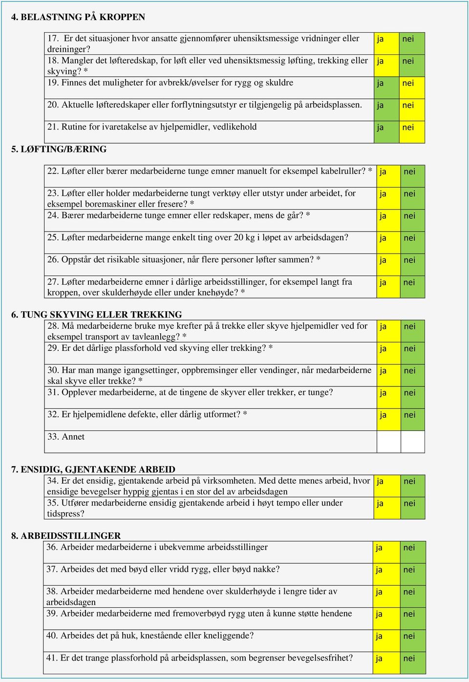 Aktuelle løfteredskaper eller forflytningsutstyr er tilgjengelig på arbeidsplassen. 21. Rutine for ivaretakelse av hjelpemidler, vedlikehold 5. LØFTING/BÆRING 22.