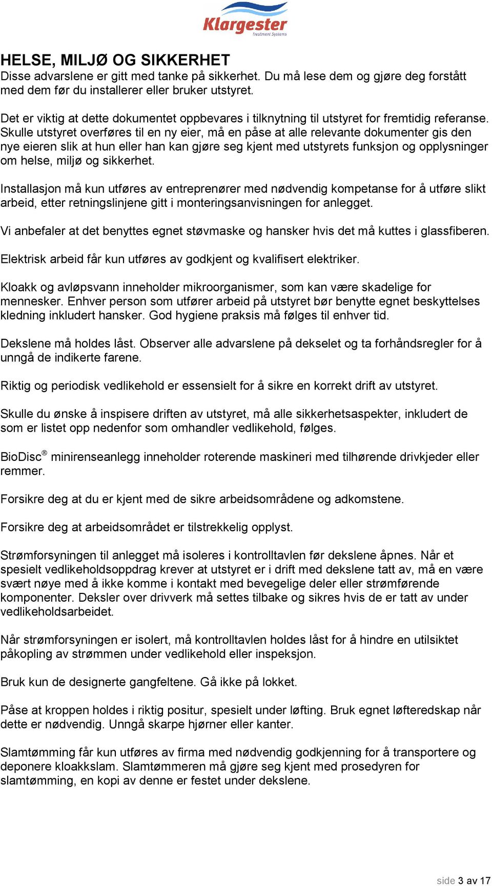 Skulle utstyret overføres til en ny eier, må en påse at alle relevante dokumenter gis den nye eieren slik at hun eller han kan gjøre seg kjent med utstyrets funksjon og opplysninger om helse, miljø