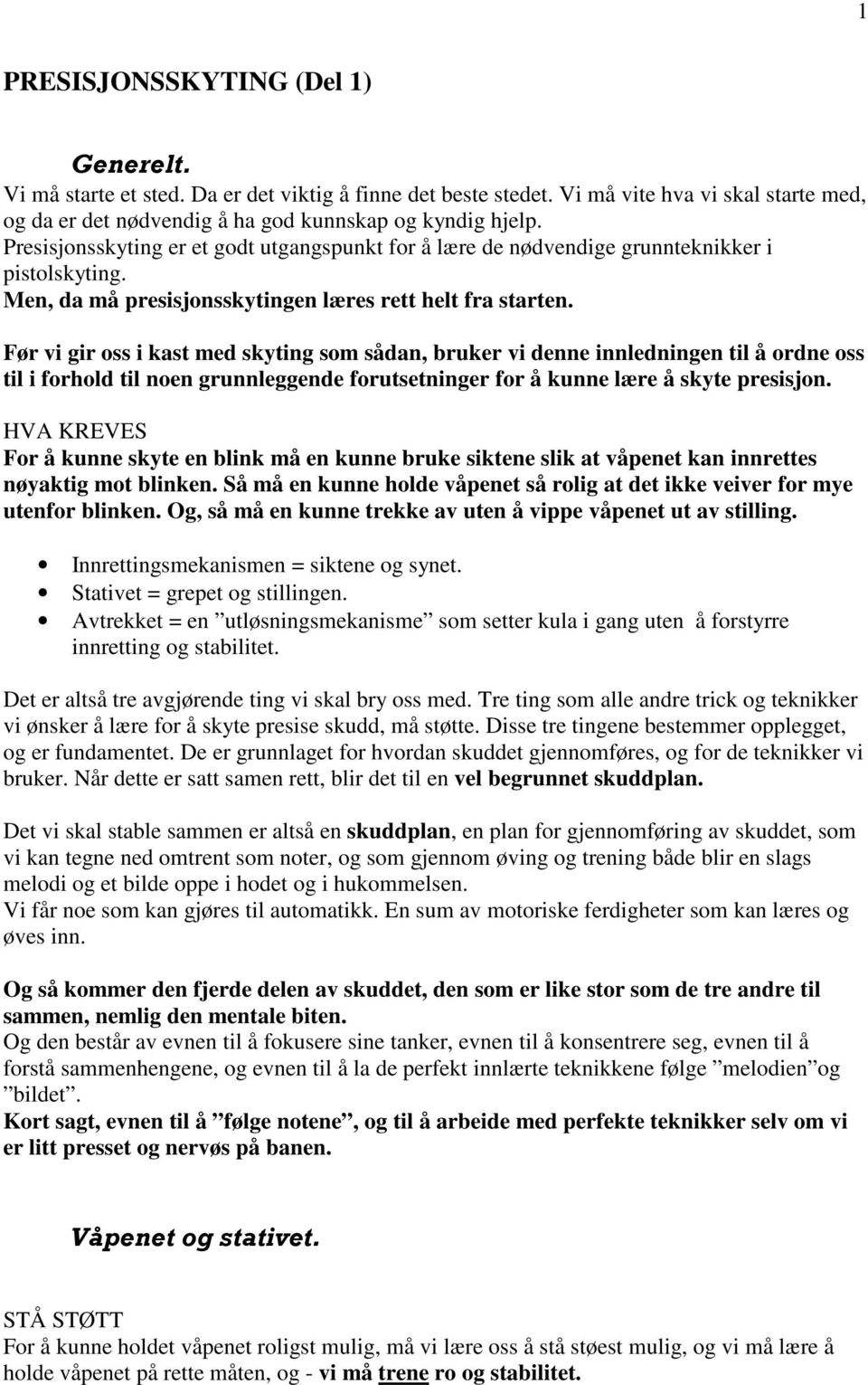 Før vi gir oss i kast med skyting som sådan, bruker vi denne innledningen til å ordne oss til i forhold til noen grunnleggende forutsetninger for å kunne lære å skyte presisjon.