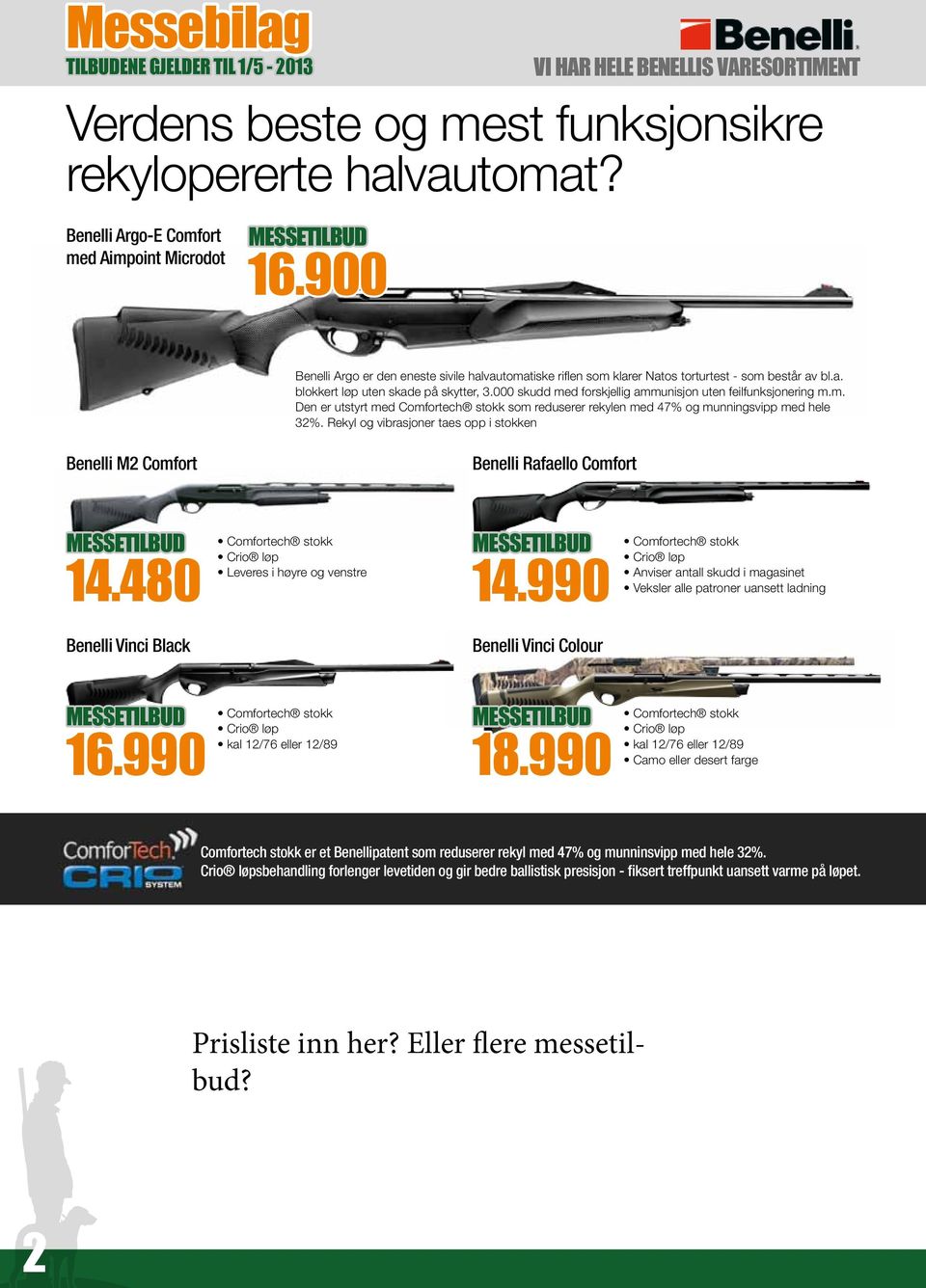 000 skudd med forskjellig ammunisjon uten feilfunksjonering m.m. Den er utstyrt med Comfortech stokk som reduserer rekylen med 47% og munningsvipp med hele 32%.