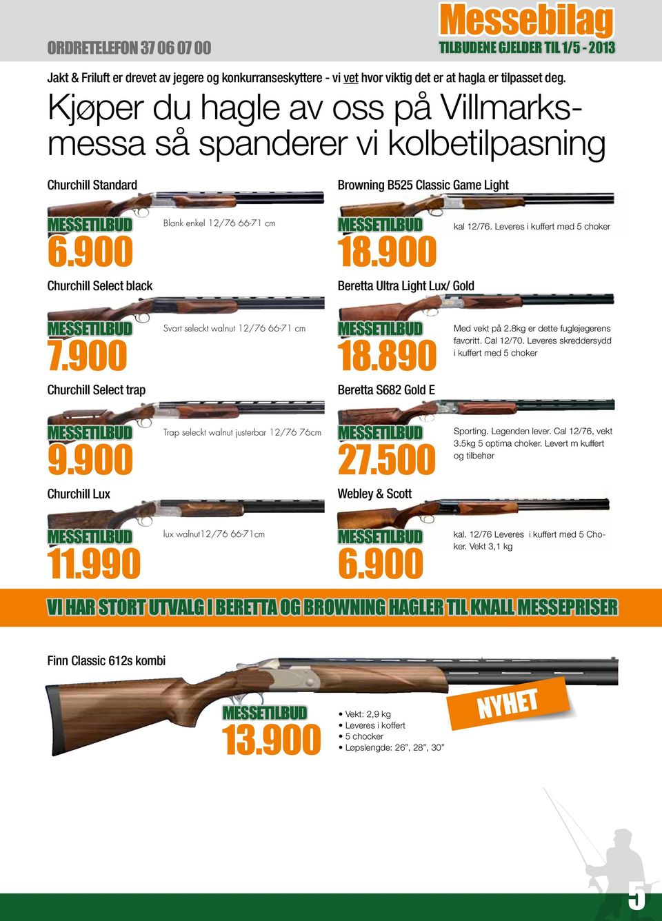 900 Beretta Ultra Light Lux/ Gold kal 12/76. Leveres i kuffert med 5 choker 7.900 Churchill Select trap Svart seleckt walnut 12/76 66-71 cm 18.890 Beretta S682 Gold E Med vekt på 2.