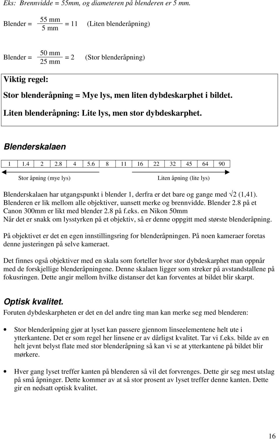 Liten blenderåpning: Lite lys, men stor dybdeskarphet. Blenderskalaen 1 1.4 2 2.8 4 5.