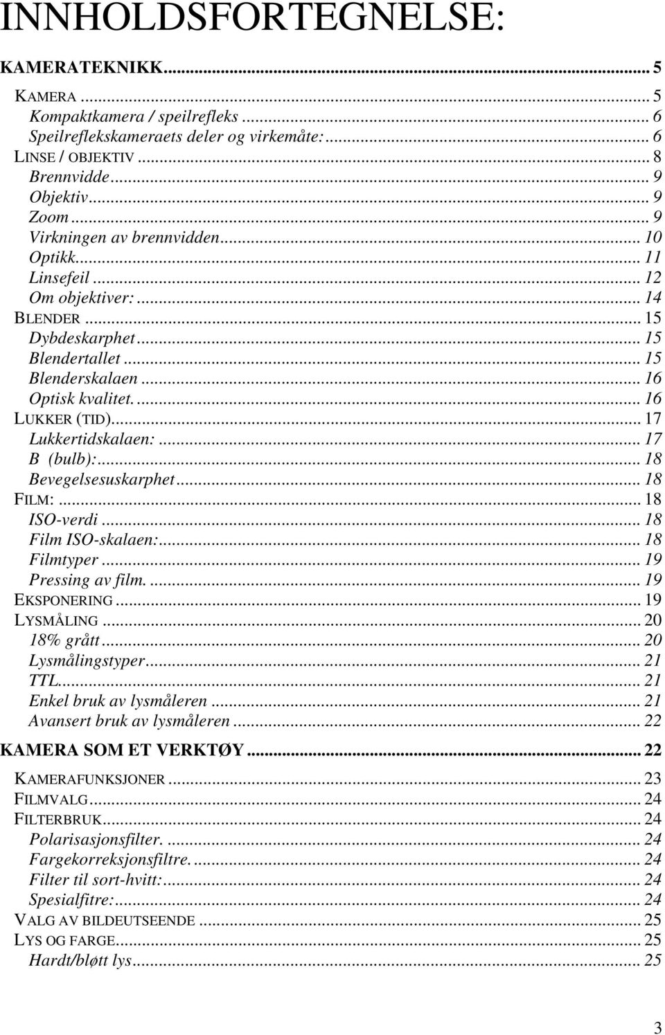.. 17 Lukkertidskalaen:... 17 B (bulb):... 18 Bevegelsesuskarphet... 18 FILM:... 18 ISO-verdi... 18 Film ISO-skalaen:... 18 Filmtyper... 19 Pressing av film.... 19 EKSPONERING... 19 LYSMÅLING.