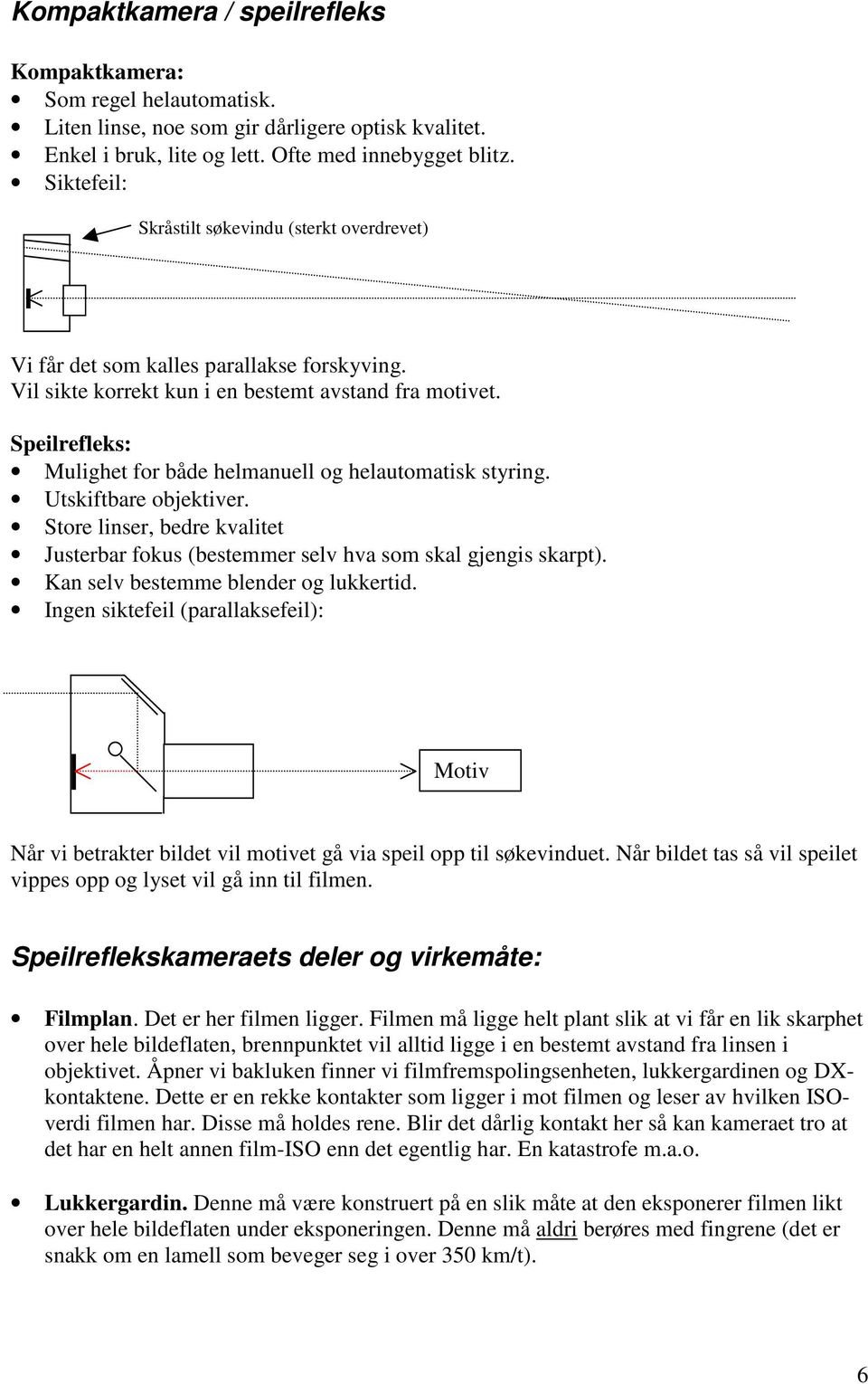 Speilrefleks: Mulighet for både helmanuell og helautomatisk styring. Utskiftbare objektiver. Store linser, bedre kvalitet Justerbar fokus (bestemmer selv hva som skal gjengis skarpt).