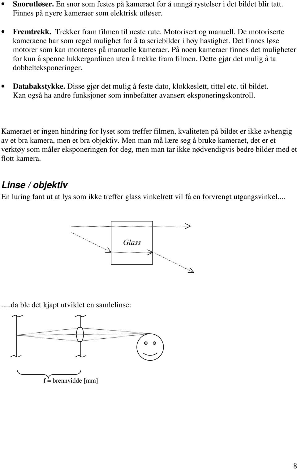 På noen kameraer finnes det muligheter for kun å spenne lukkergardinen uten å trekke fram filmen. Dette gjør det mulig å ta dobbelteksponeringer. Databakstykke.