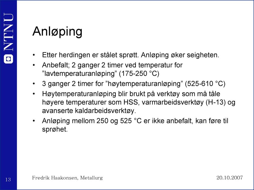 høytemperaturanløping (525-610 C) Høytemperaturanløping blir brukt på verktøy som må tåle høyere temperaturer