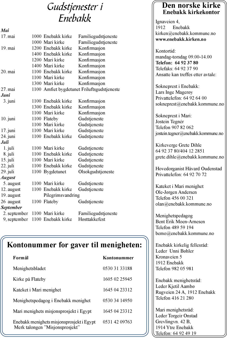 mai 1100 Enebakk kirke Konfirmasjon 1100 Mari kirke Konfirmasjon 1300 Mari kirke Konfirmasjon 27. mai 1100 Amfiet bygdetunet Friluftsgudstjeneste Juni 3.