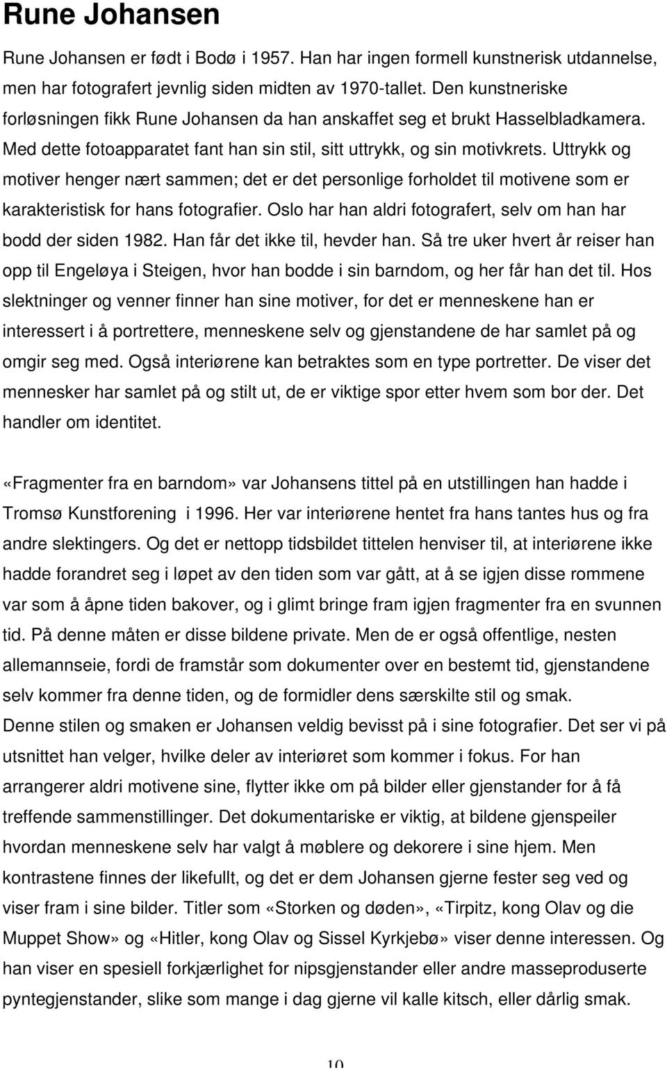 Uttrykk og motiver henger nært sammen; det er det personlige forholdet til motivene som er karakteristisk for hans fotografier. Oslo har han aldri fotografert, selv om han har bodd der siden 1982.