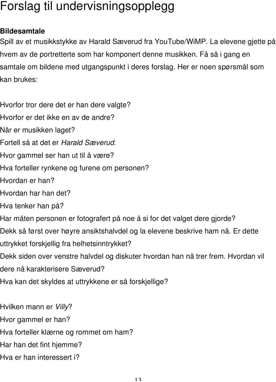 Når er musikken laget? Fortell så at det er Harald Sæverud. Hvor gammel ser han ut til å være? Hva forteller rynkene og furene om personen? Hvordan er han? Hvordan har han det? Hva tenker han på?