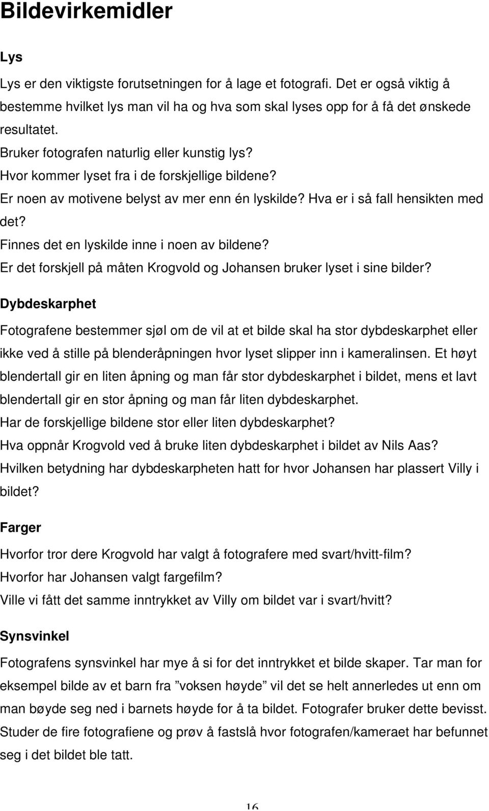 Finnes det en lyskilde inne i noen av bildene? Er det forskjell på måten Krogvold og Johansen bruker lyset i sine bilder?