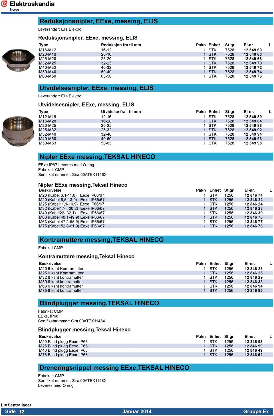 7528 12 549 74 M63-M50 63-50 1 STK 7528 12 549 76 Utvidelsesnipler, EExe, messing, ELIS Leverandør: Elis Elektro Utvidelsesnipler, EExe, messing, ELIS Type Utvidelse fra - til mm Pakn Enhet St.