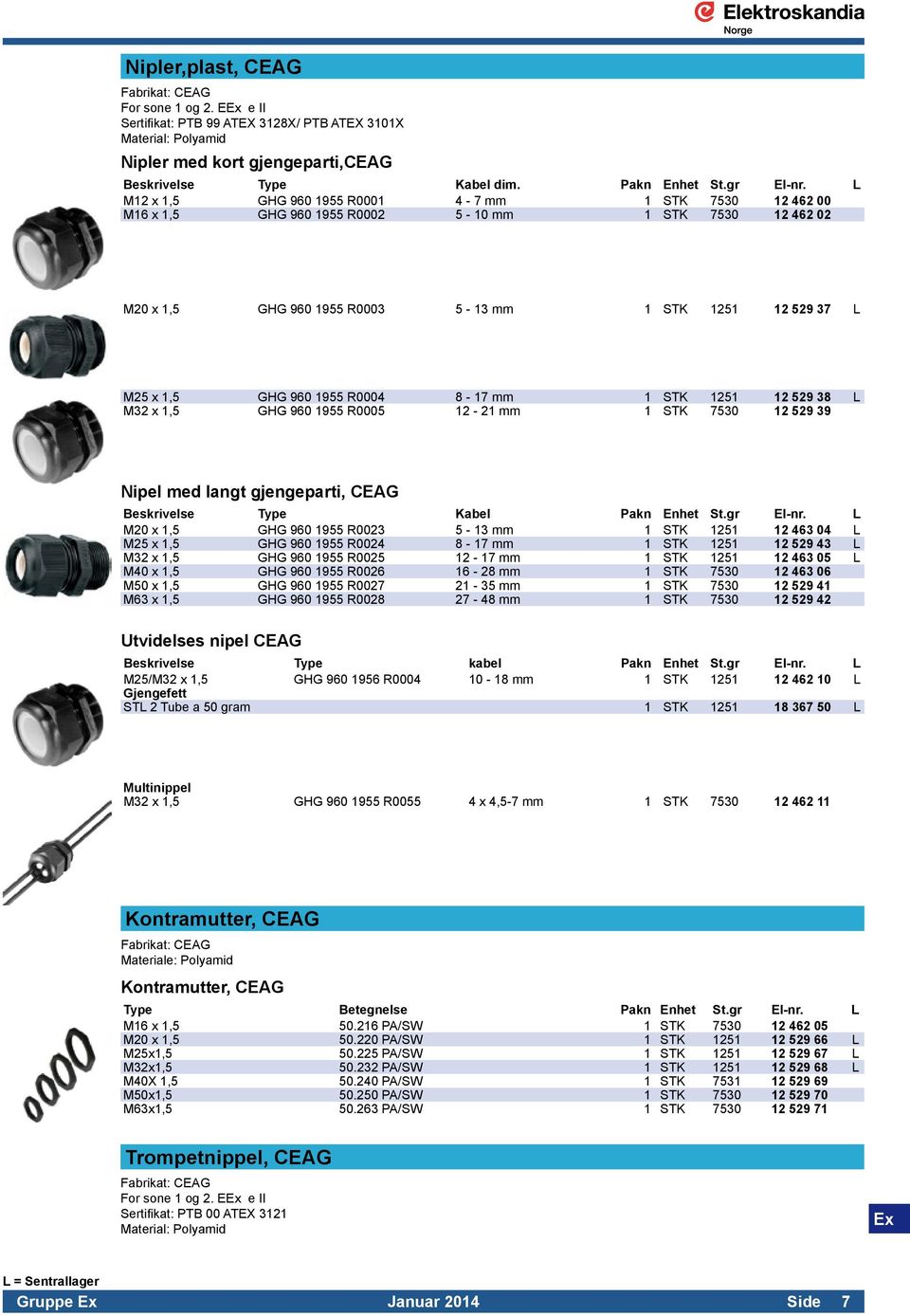 L M12 x 1,5 GHG 960 1955 R0001 4-7 mm 1 STK 7530 12 462 00 M16 x 1,5 GHG 960 1955 R0002 5-10 mm 1 STK 7530 12 462 02 M20 x 1,5 GHG 960 1955 R0003 5-13 mm 1 STK 1251 12 529 37 L M25 x 1,5 GHG 960 1955