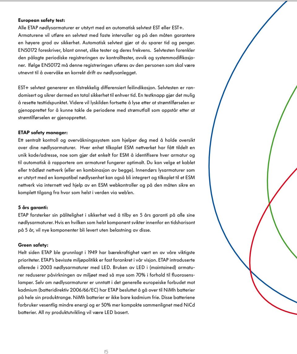 EN50172 foreskriver, blant annet, slike tester og deres frekvens. Selvtesten forenkler den pålagte periodiske registreringen av kontrolltester, avvik og systemmodifikasjoner.