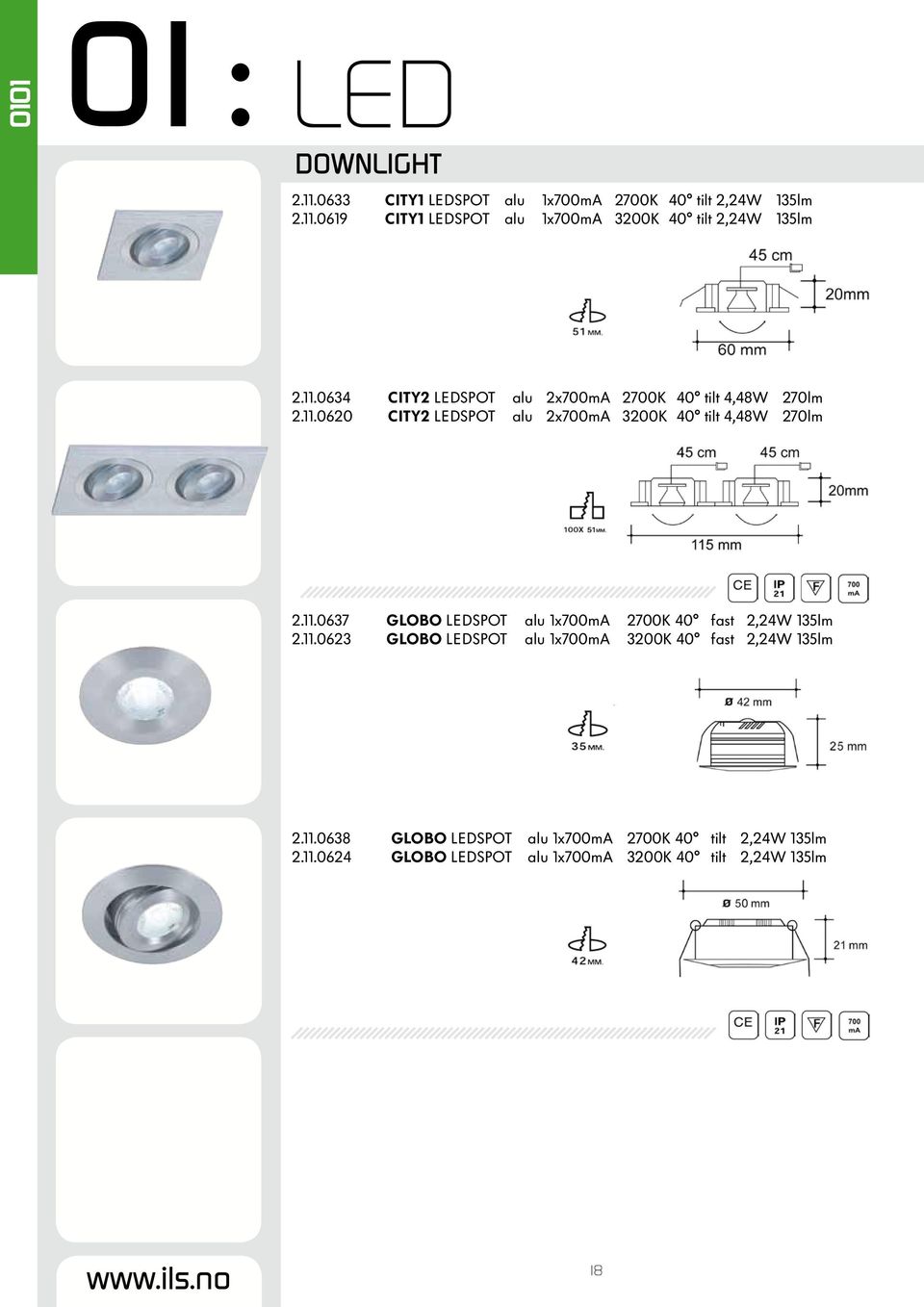 11.0623 GLOBO LEDSPOT alu 1x700mA 3200K 40 fast 2,24W 135lm 2.11.0638 GLOBO LEDSPOT alu 1x700mA 2700K 40 tilt 2,24W 135lm 2.11.0624 GLOBO LEDSPOT alu 1x700mA 3200K 40 tilt 2,24W 135lm www.