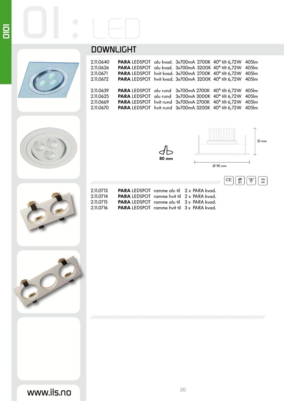 11.0669 PARA LEDSPOT hvit rund 3x700mA 2700K 40 tilt 6,72W 405lm 2.11.0670 PARA LEDSPOT hvit rund 3x700mA 3200K 40 tilt 6,72W 405lm 55 mm 80 mm Ø 90 mm 2.11.0713 PARA LEDSPOT ramme alu til 2 x PARA kvad.