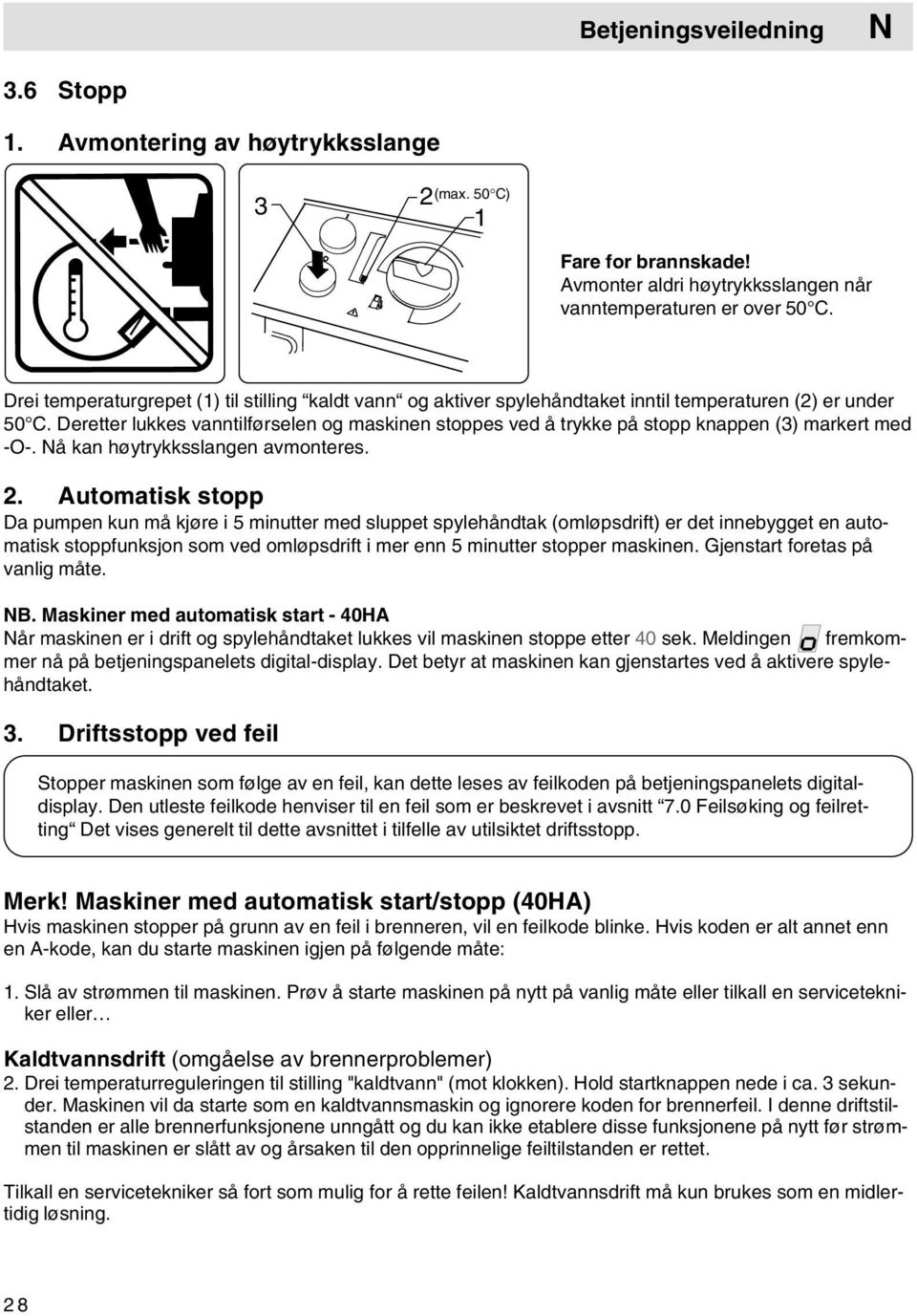 Deretter lukkes vanntilførselen og maskinen stoppes ved å trykke på stopp knappen (3) markert med -O-. Nå kan høytrykksslangen avmonteres. 2.