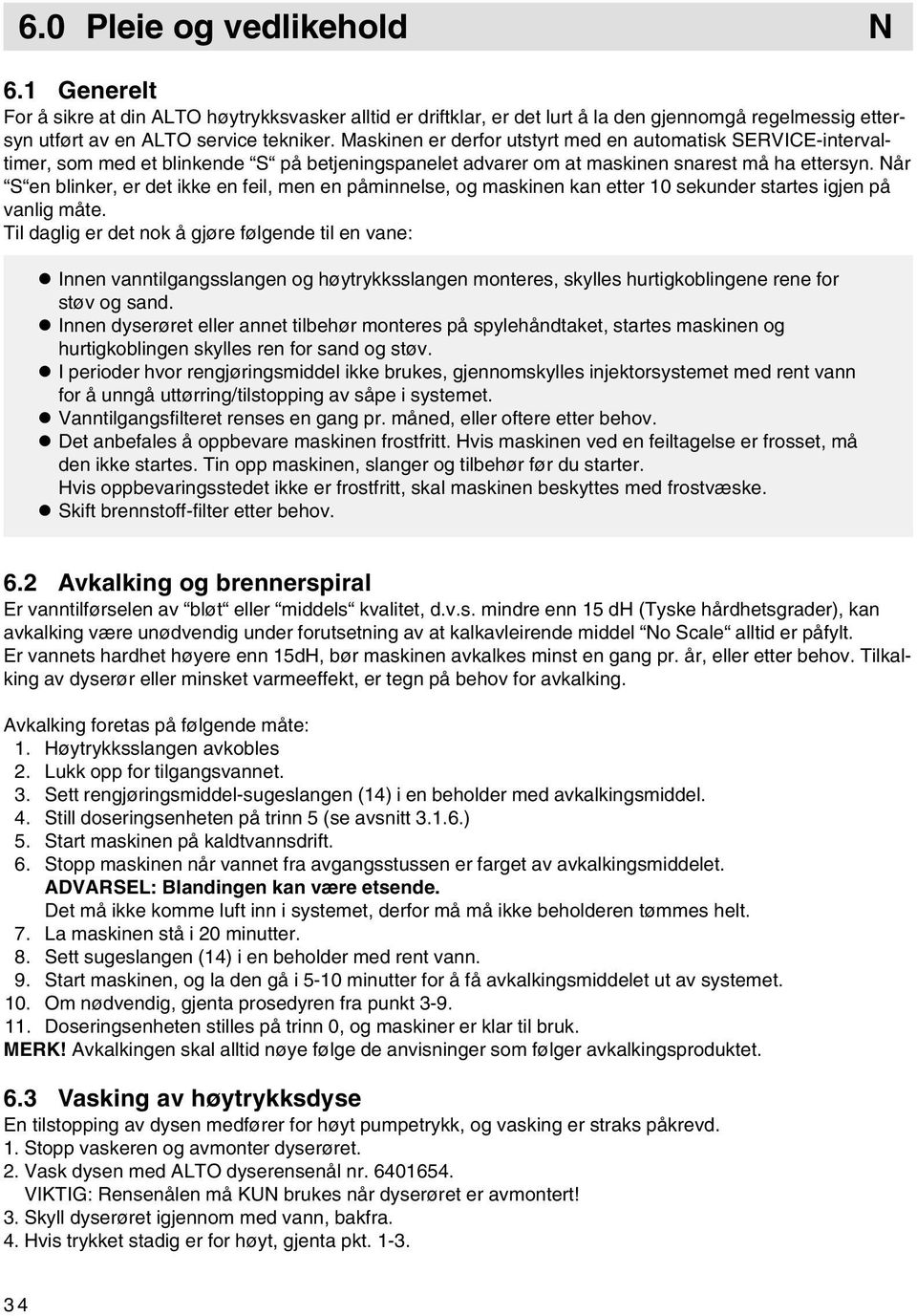 Når S en blinker, er det ikke en feil, men en påminnelse, og maskinen kan etter 10 sekunder startes igjen på vanlig måte.