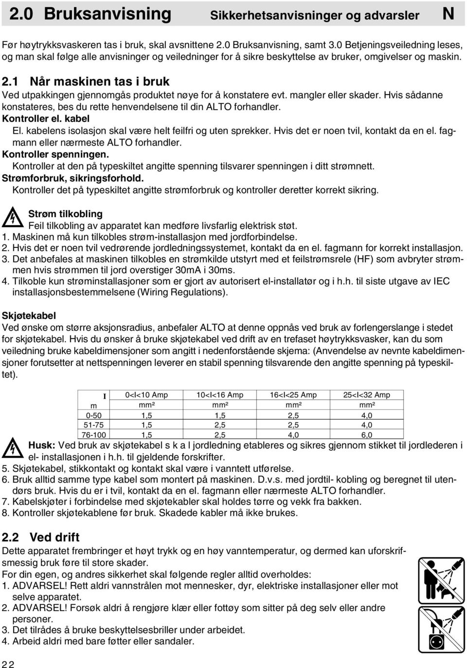 1 Når maskinen tas i bruk Ved utpakkingen gjennomgås produktet nøye for å konstatere evt. mangler eller skader. Hvis sådanne konstateres, bes du rette henvendelsene til din ALTO forhandler.