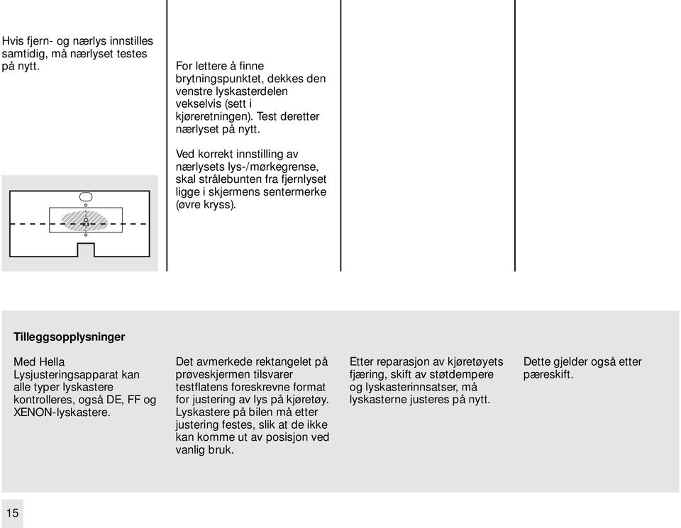 Tilleggsopplysninger Med Hella Lysjusteringsapparat kan alle typer lyskastere kontrolleres, også DE, FF og XENON-lyskastere.