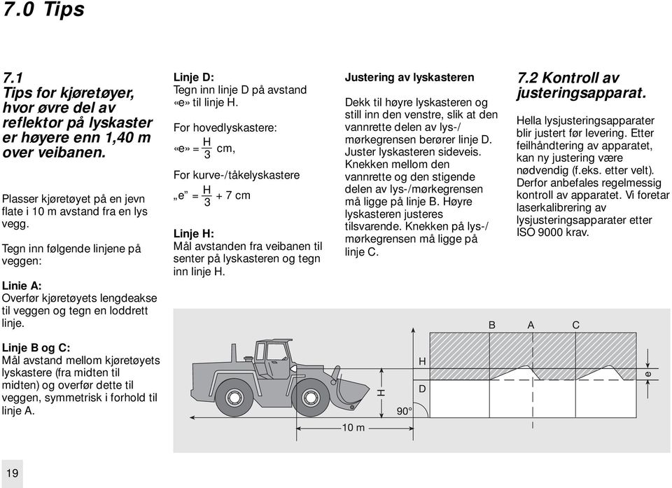 For hovedlyskastere: H «e» = cm, 3 For kurve-/tåkelyskastere e = H + 7 cm 3 Linje H: Mål avstanden fra veibanen til senter på lyskasteren og tegn inn linje H.