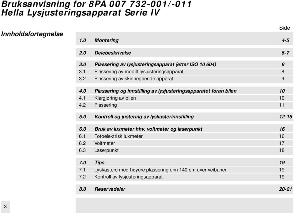 0 Plassering og innstilling av lysjusteringsapparatet foran bilen 10 4.1 Klargjøring av bilen 10 4.2 Plassering 11 5.0 Kontroll og justering av lyskasterinnstilling 12-15 6.