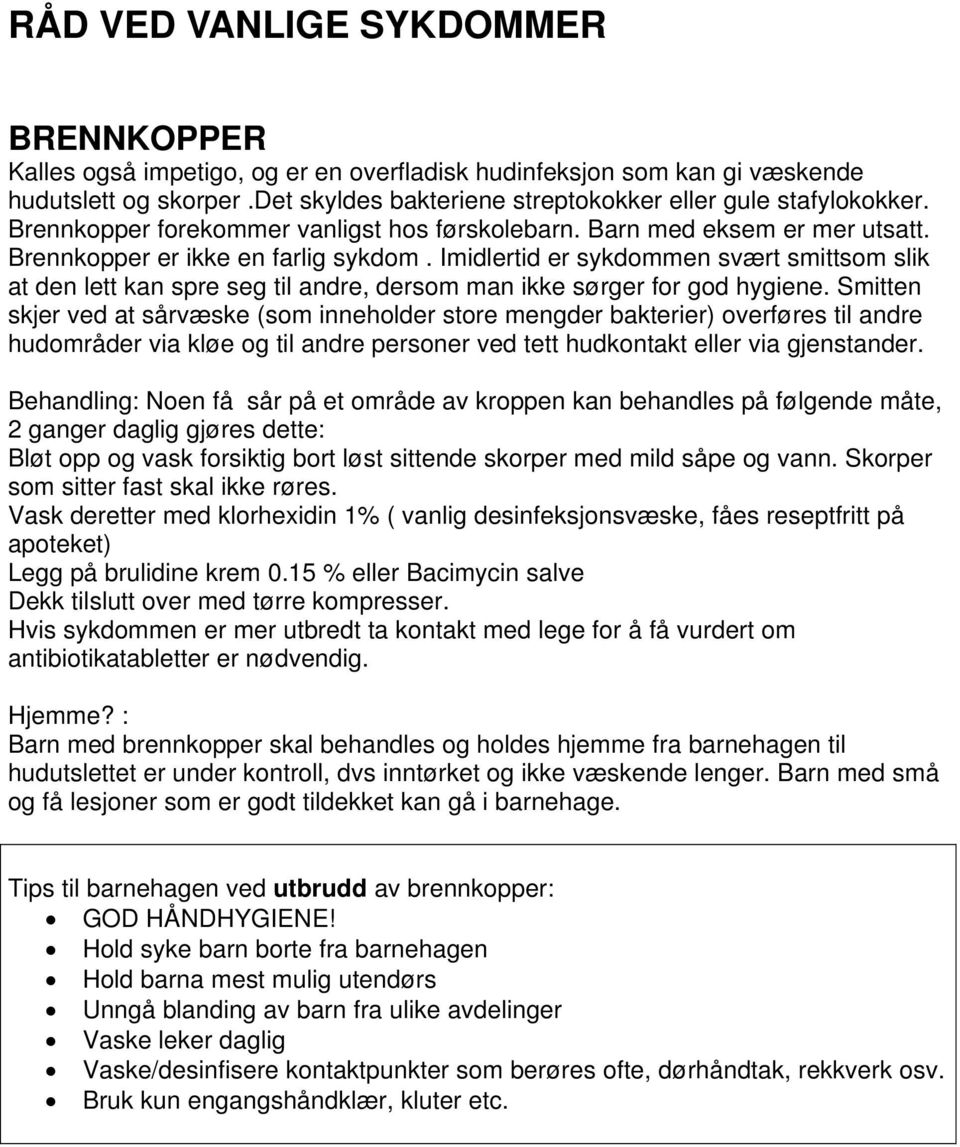 Imidlertid er sykdommen svært smittsom slik at den lett kan spre seg til andre, dersom man ikke sørger for god hygiene.