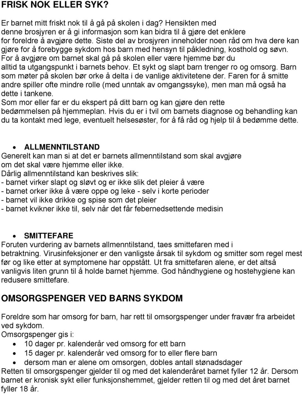 For å avgjøre om barnet skal gå på skolen eller være hjemme bør du alltid ta utgangspunkt i barnets behov. Et sykt og slapt barn trenger ro og omsorg.