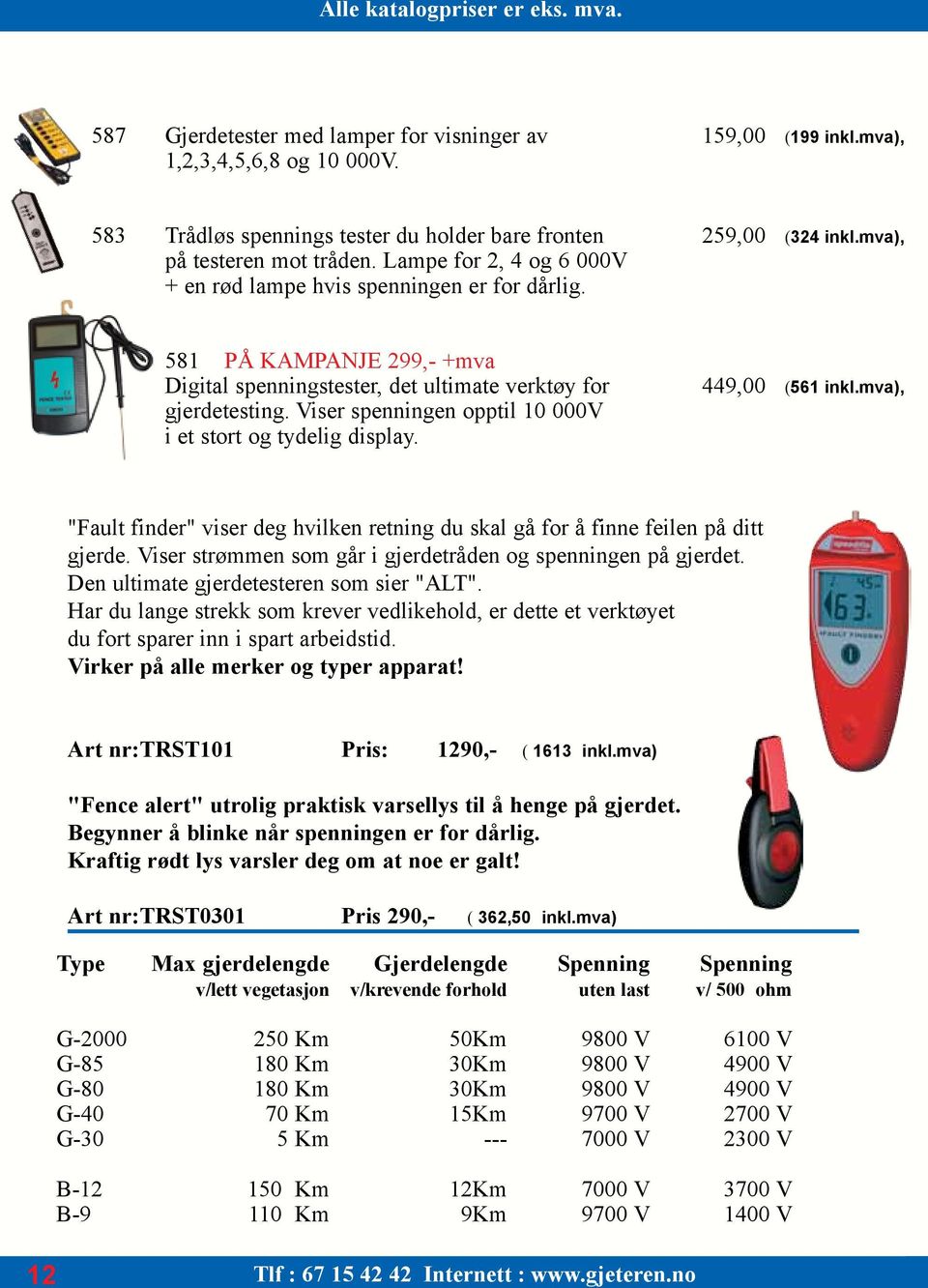 Viser spenningen opptil 10 000V i et stort og tydelig display. 449,00 (561 inkl.mva), "Fault finder" viser deg hvilken retning du skal gå for å finne feilen på ditt gjerde.