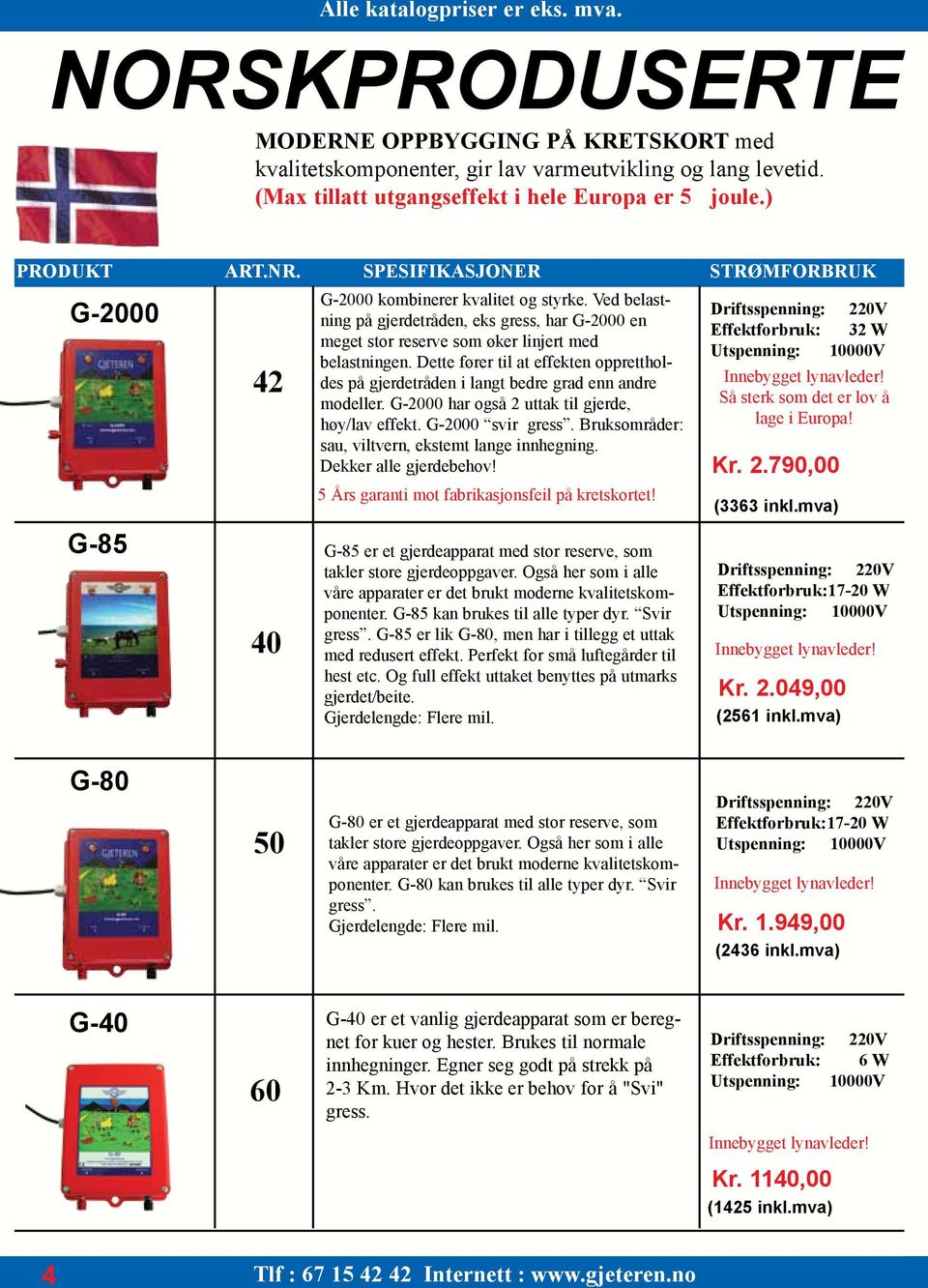 Dette fører til at effekten opprettholdes på gjerdetråden i langt bedre grad enn andre modeller. G-2000 har også 2 uttak til gjerde, høy/lav effekt. G-2000 svir gress.