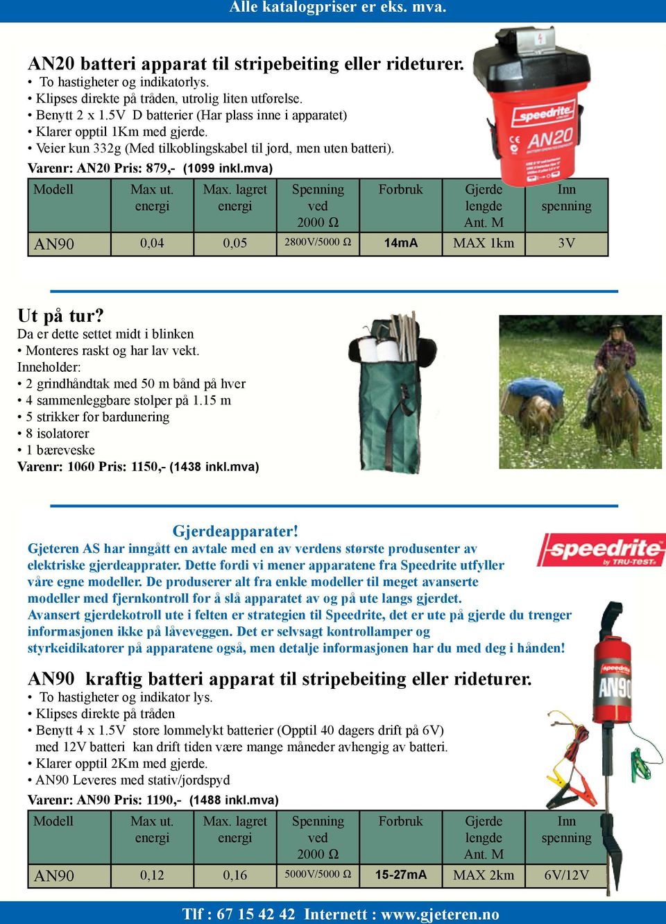 energi Max. lagret energi Spenning ved Forbruk Gjerde lengde Inn spenning 2000 Ω Ant. M AN90 0,04 0,05 2800V/5000 Ω 14mA MAX 1km 3V Ut på tur?