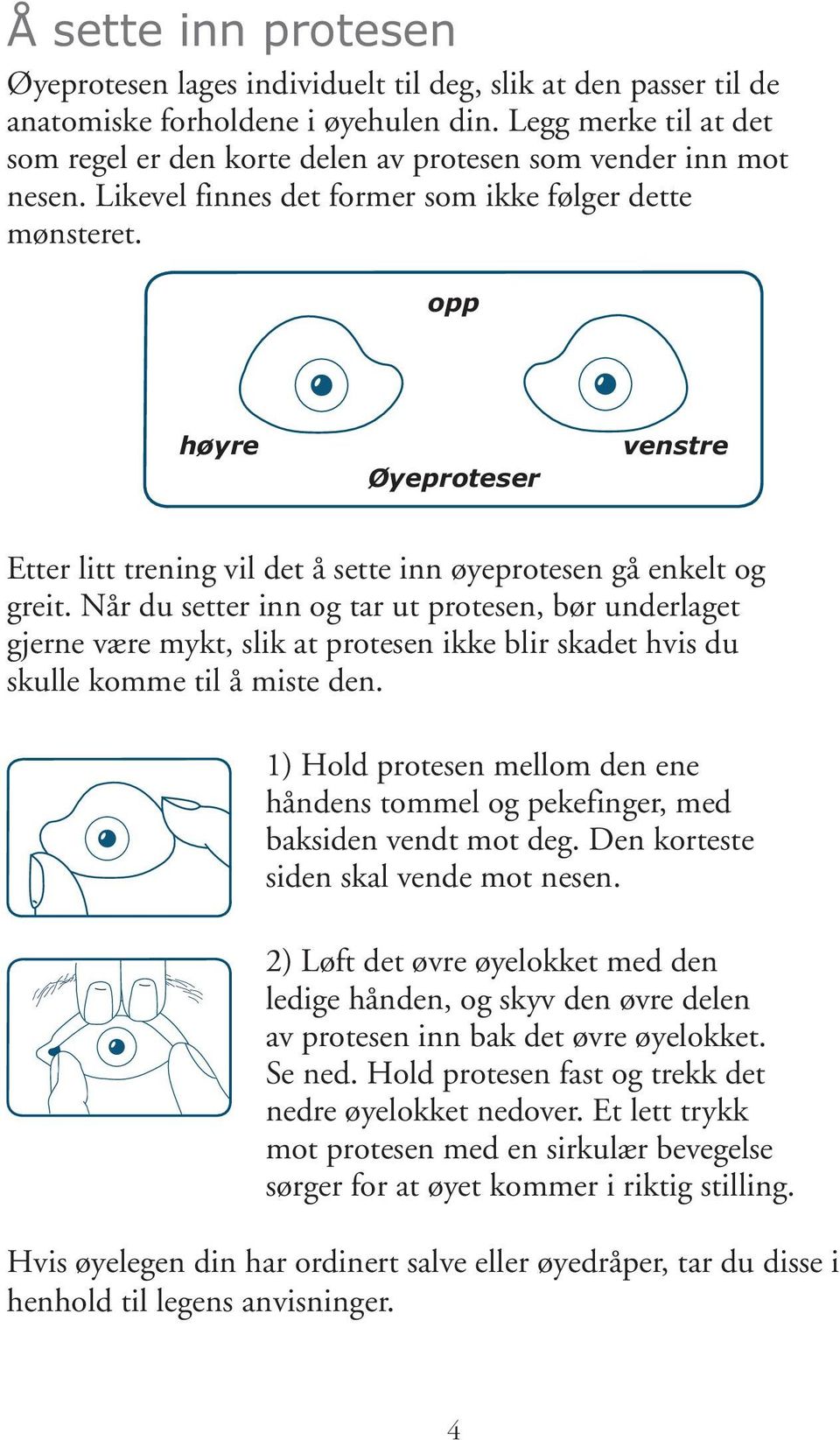 opp høyre Øyeproteser venstre Etter litt trening vil det å sette inn øyeprotesen gå enkelt og greit.