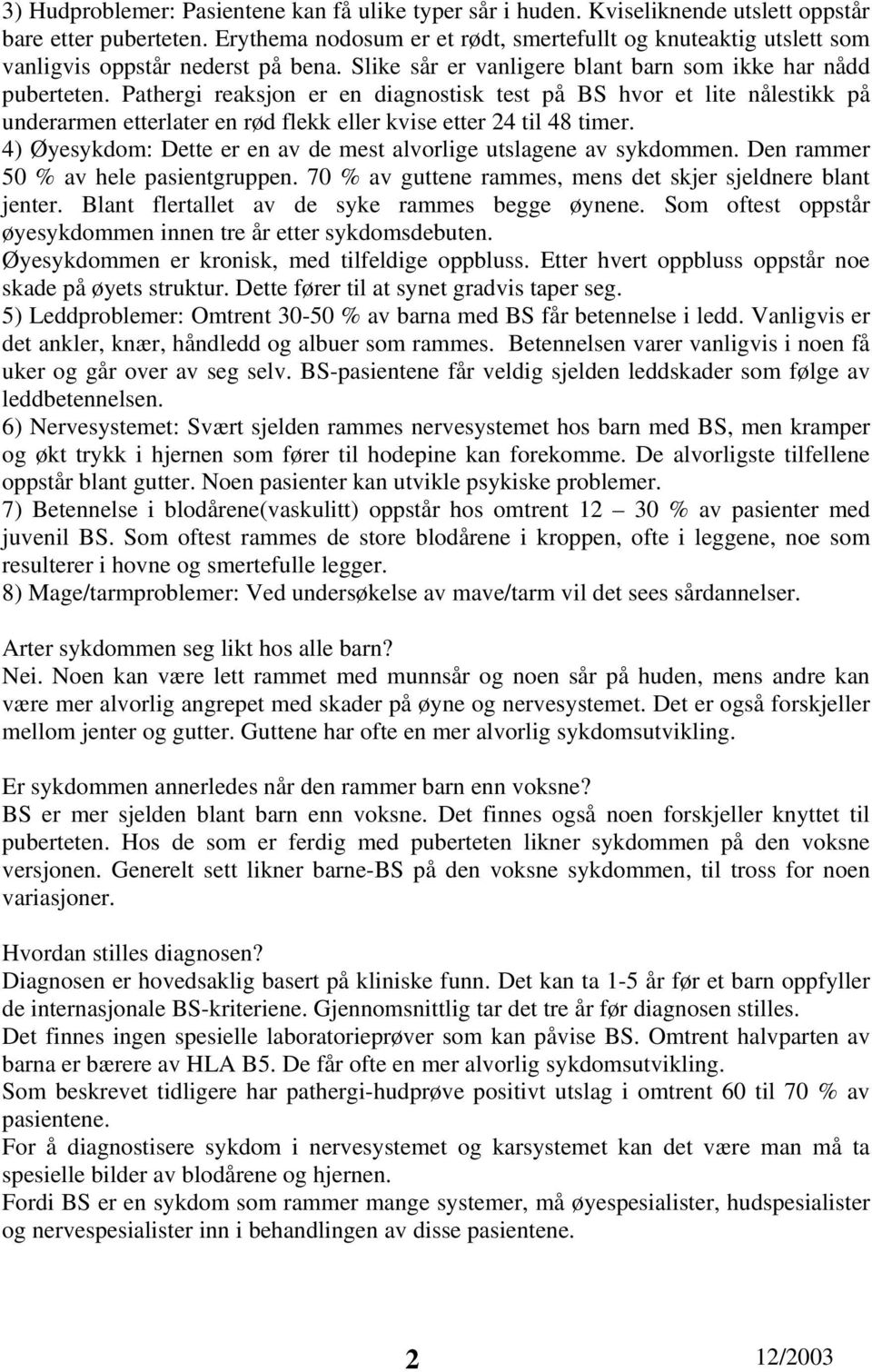 Pathergi reaksjon er en diagnostisk test på BS hvor et lite nålestikk på underarmen etterlater en rød flekk eller kvise etter 24 til 48 timer.