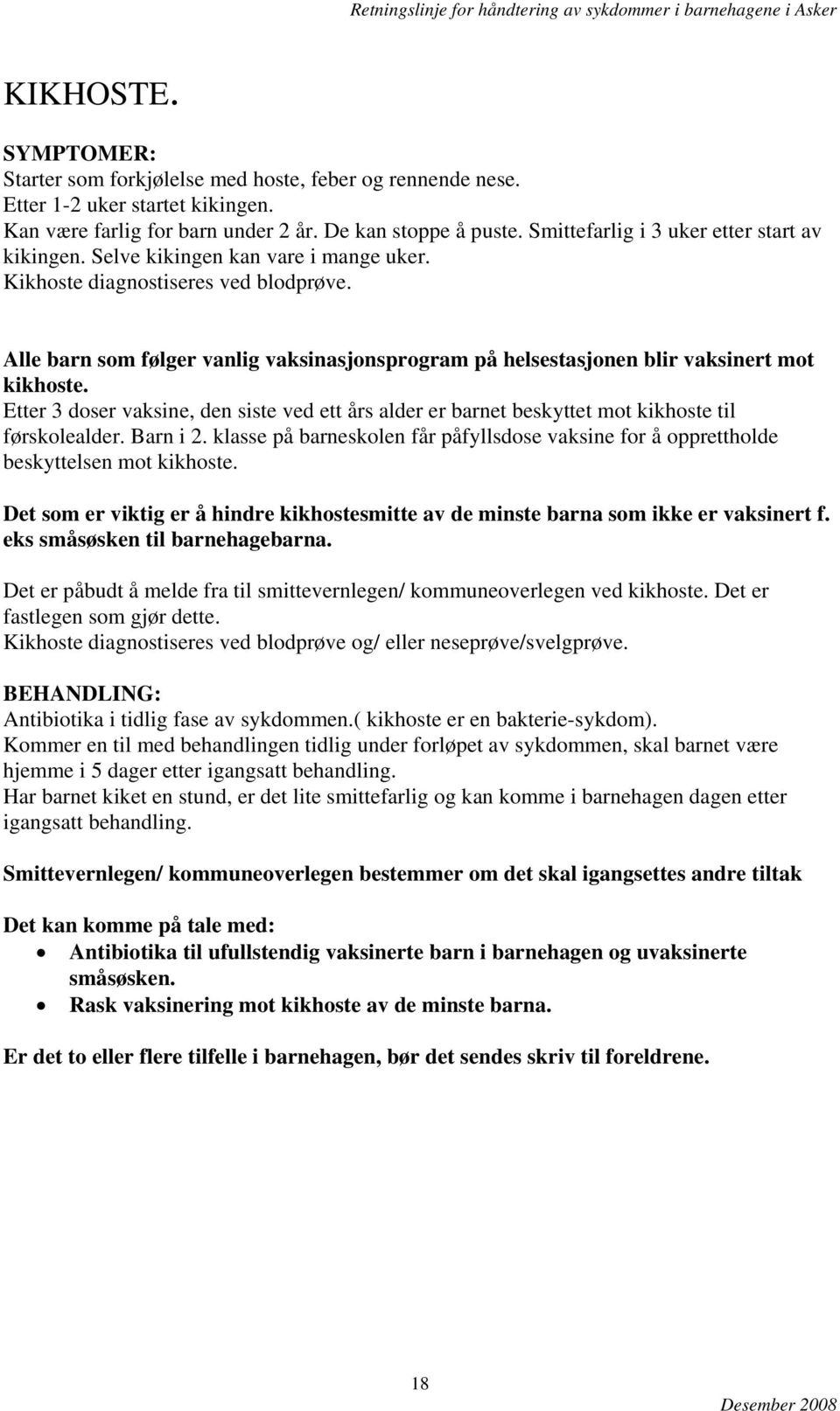 Alle barn som følger vanlig vaksinasjonsprogram på helsestasjonen blir vaksinert mot kikhoste. Etter 3 doser vaksine, den siste ved ett års alder er barnet beskyttet mot kikhoste til førskolealder.