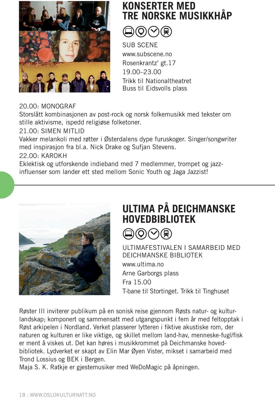 00: SIMEN MITLID Vakker melankoli med røtter i Østerdalens dype furuskoger. Singer/songwriter med inspirasjon fra bl.a. Nick Drake og Sufjan Stevens. 22.