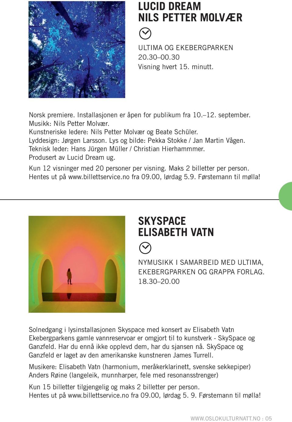 Produsert av Lucid Dream ug. Kun 12 visninger med 20 personer per visning. Maks 2 billetter per person. Hentes ut på www.billettservice.no fra 09.00, lørdag 5.9. Førstemann til mølla!