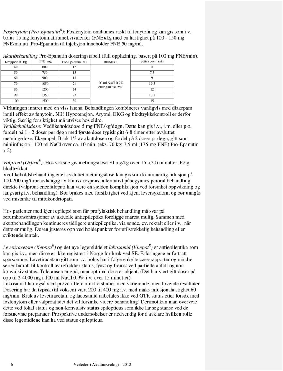Kroppsvekt kg FNE mg Pro-Epanutin ml Blandes i Settes over min 40 600 12 50 750 15 7,5 60 900 18 9 70 1050 21 100 ml NaCl 0,9% 10,5 80 1200 24 eller glukose 5% 12 90 1350 27 13,5 100 1500 30 15