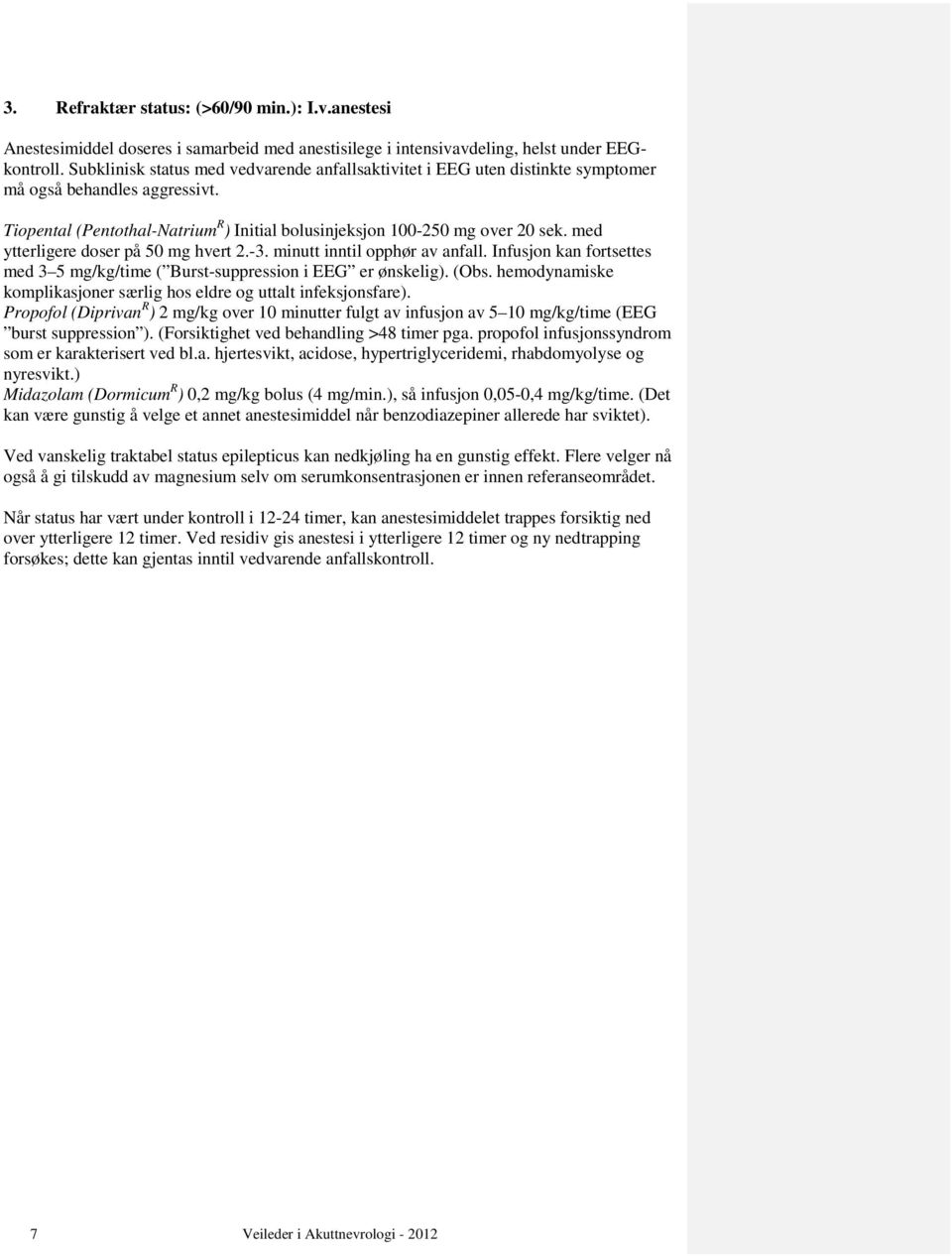 med ytterligere doser på 50 mg hvert 2.-3. minutt inntil opphør av anfall. Infusjon kan fortsettes med 3 5 mg/kg/time ( Burst-suppression i EEG er ønskelig). (Obs.
